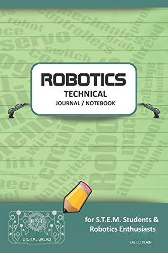 ROBOTICS TECHNICAL JOURNAL NOTEBOOK – for STEM Students & Robotics Enthusiasts: Build Ideas, Code Plans, Parts List, Troubleshooting Notes, Competition Results, Meeting Minutes, TEAL DO PLAING