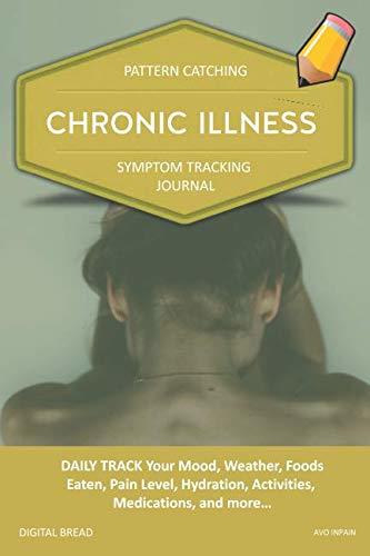CHRONIC ILLNESS – Pattern Catching, Symptom Tracking Journal: DAILY TRACK Your Mood, Weather, Foods Eaten, Pain Level, Hydration, Activities, Medications, and more… AVO INPAIN