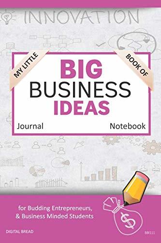 My Little Book of BIG BUSINESS IDEAS Journal Notebook: for Budding Entrepreneurs, Business Minded Students, Homeschoolers, and Innovators. BBI111