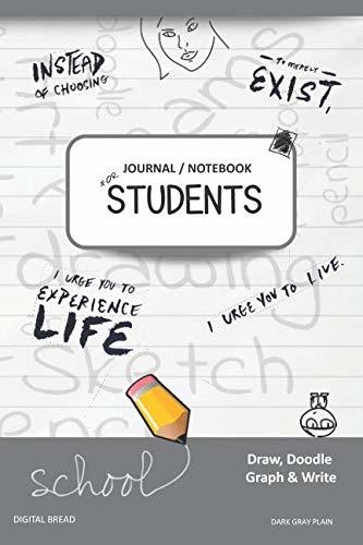 JOURNAL NOTEBOOK FOR STUDENTS Draw, Doodle, Graph & Write: Instead of Choosing to Merely Exist, I Urge You to Experience Life, I Urge You to Live. DARK GRAY PLAIN