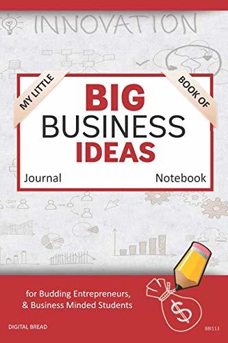 My Little Book of BIG BUSINESS IDEAS Journal Notebook: for Budding Entrepreneurs, Business Minded Students, Homeschoolers, and Innovators. BBI113