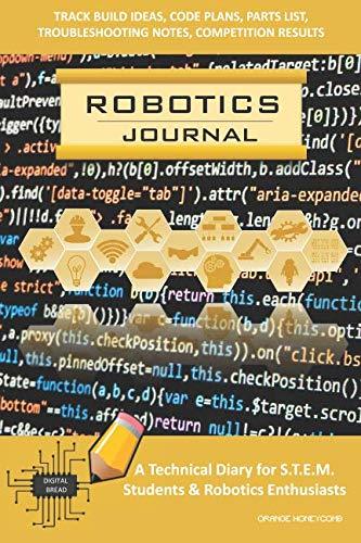 ROBOTICS JOURNAL – A Technical Diary for STEM Students & Robotics Enthusiasts: Build Ideas, Code Plans, Parts List, Troubleshooting Notes, Competition Results, Meeting Minutes, ORANGE HONEYCOMB
