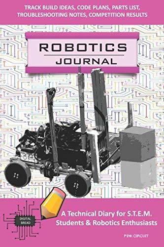 ROBOTICS JOURNAL – A Technical Diary for STEM Students & Robotics Enthusiasts: build ideas, code plans, parts list, troubleshooting notes, competition results, meeting minutes,