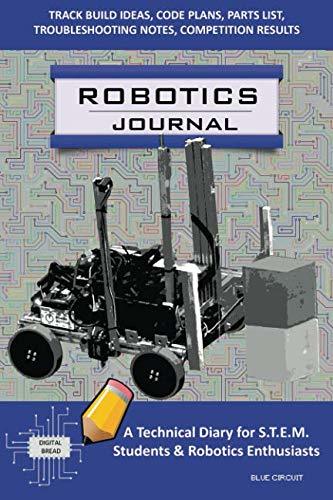 ROBOTICS JOURNAL – A Technical Diary for STEM Students & Robotics Enthusiasts: Build Ideas, Code Plans, Parts List, Troubleshooting Notes, Competition Results, Meeting Minutes,  BLUE CIRCUIT
