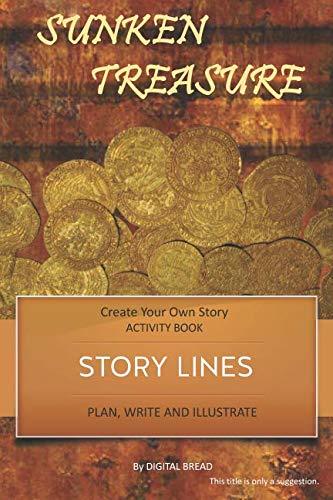 STORY LINES – Sunken Treasures – Create Your Own Story ACTIVITY BOOK: Plan, Write & Illustrate Your Own Story Ideas and Illustrate Them With 6 Story Boards, Scenes, Prop & Character Development