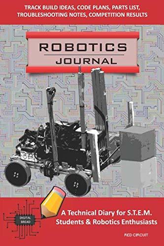 ROBOTICS JOURNAL – A Technical Diary for STEM Students & Robotics Enthusiasts: build ideas, code plans, parts list, troubleshooting notes, competition results, meeting minutes, RED CIRCUIT
