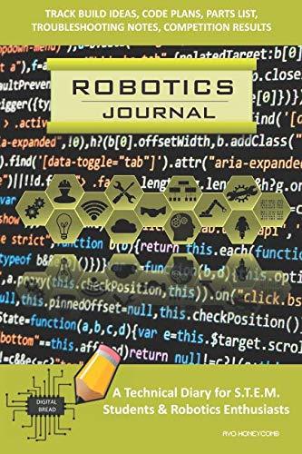 ROBOTICS JOURNAL – A Technical Diary for STEM Students & Robotics Enthusiasts: Build Ideas, Code Plans, Parts List, Troubleshooting Notes, Competition Results, Meeting Minutes, AVO HONEYCOMB