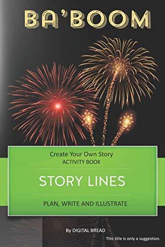 STORY LINES – Ba’Boom – Create Your Own Story ACTIVITY BOOK: Plan, Write & Illustrate Your Own Story Ideas and Illustrate Them With 6 Story Boards, Scenes, Prop & Character Development
