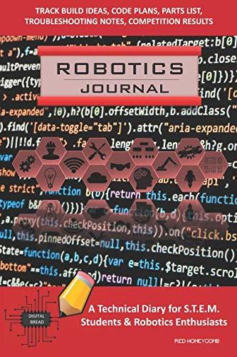 ROBOTICS JOURNAL – A Technical Diary for STEM Students & Robotics Enthusiasts: Build Ideas, Code Plans, Parts List, Troubleshooting Notes, Competition Results, Meeting Minutes, RED HONEYCOMB