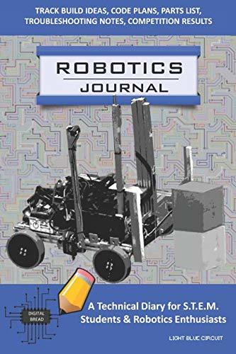 ROBOTICS JOURNAL – A Technical Diary for STEM Students & Robotics Enthusiasts: Build Ideas, Code Plans, Parts List, Troubleshooting Notes, Competition Results, Meeting Minutes, LIGHT BLUE CIRCUIT
