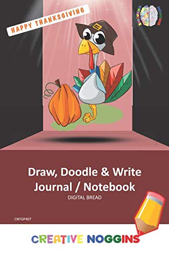 HAPPY THANKSGIVING Draw, Doodle and Write Notebook Journal: CREATIVE NOGGINS for Kids and Teens to Exercise Their Noggin, Unleash the Imagination, Record Daily Events, CNTGP407