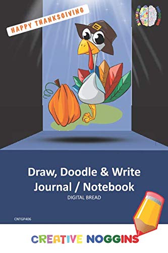 HAPPY THANKSGIVING Draw, Doodle and Write Notebook Journal: CREATIVE NOGGINS for Kids and Teens to Exercise Their Noggin, Unleash the Imagination, Record Daily Events, CNTGP406
