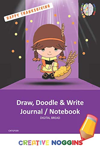 HAPPY THANKSGIVING Draw, Doodle and Write Notebook Journal: CREATIVE NOGGINS for Kids and Teens to Exercise Their Noggin, Unleash the Imagination, Record Daily Events, CNTGP309